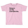 let me overthink this Toddler T-shirt
