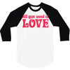 all you need is love 3/4 Sleeve Shirt