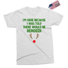 i'm here because i was told there would be reindeer Exclusive T-shirt
