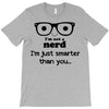 i'm not a nerd i'm just smarter than you T-Shirt
