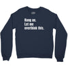 hang on. let me overthink this.. Popular T shirts Crewneck Sweatshirt