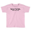 sorry i'm late Toddler T-shirt