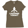 I Pooped Today Ladies Fitted T-Shirt