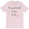 Are You Drunk? Yes or No T-Shirt