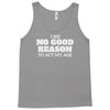 i see no good reason to act my age Tank Top