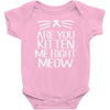 are you kitten me Baby Bodysuit