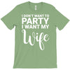 i dont want to party i want my wife T-Shirt