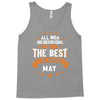 All Men Created Equal But The Best Born In May Tank Top