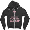 when you sip, i sip, we sip Zipper Hoodie