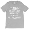 i'm mostly peace, love and light &amp; a little go fuck yourself T-Shirt