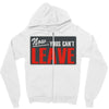 now yous can't leave Zipper Hoodie