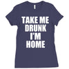 take me drunk i'm home Ladies Fitted T-Shirt
