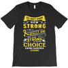 We Don't Know How Strong We Really Are Until Being Strong Is The Only T-Shirt