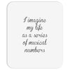 i imagine my life as a series of musical numbers Mousepad