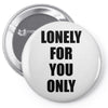 lonely for you only Pin-back button