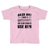 Back Off Crazy Gramps Afraid To Use Him Toddler T-shirt