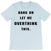 Hang On Let Me Overthink This T-Shirt
