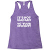 it's not sarcasm...to your stupidity Racerback Tank