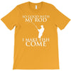 so good with my rod i make fish come T-Shirt