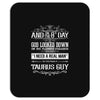 And 8th Day God Look Down So God Made A Taurus Guy, Nice, Made, Look, Mousepad