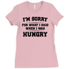 i'm sorry for what i said when i was hungry Ladies Fitted T-Shirt