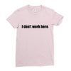 i dont work here Ladies Fitted T-Shirt