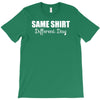 same shirt different day T-Shirt