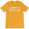 a queen is never late T-Shirt