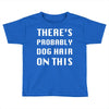 there's probably dog hair on this Toddler T-shirt