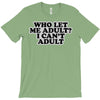 who let me adult, i can't adult T-Shirt
