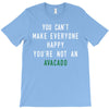You Can't Make Everyone Happy You're Not an Avacado T-Shirt