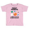 Forget Princess, I Want To Be An Astrophysicist Toddler T-shirt