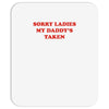 sorry ladies my daddy's taken Mousepad