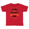 All Men Created Equal But The Best Born In April Toddler T-shirt