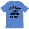 running late is my cardio T-Shirt
