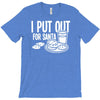 i put out for santa claus T-Shirt