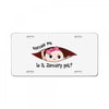 Excuse Me is it January yet? Baby Boy License Plate