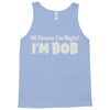 of course i'm right i'm bob Tank Top