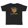 you have a pizza my heart Toddler T-shirt