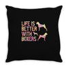 life is better with boxers Throw Pillow
