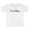 i'm okay Toddler T-shirt
