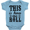 this is how we roll Baby Onesie