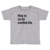 hang on Toddler T-shirt