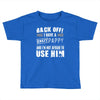 back off i have a crazy pappy and i'm not afraid to user him Toddler T-shirt