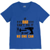 IF DAD CAN'T FIX IT THAN NO ONE CAN FIX IT V-Neck Tee