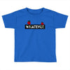 Whatever Toddler T-shirt