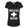 orgasm donor funny Maternity Scoop Neck T-shirt