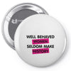 well behaved women seldom make history Pin-back button