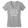 pizza is always the answer Women's V-Neck T-Shirt