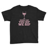 when you sip, i sip, we sip Youth Tee